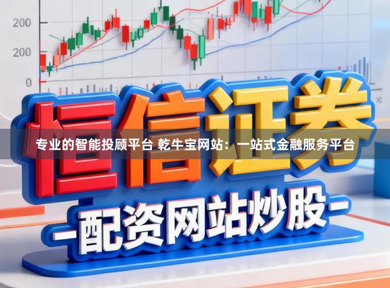 专业的智能投顾平台 乾牛宝网站：一站式金融服务平台