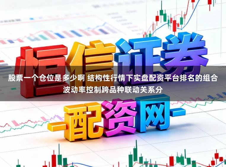 股票一个仓位是多少啊 结构性行情下实盘配资平台排名的组合波动率控制跨品种联动关系分