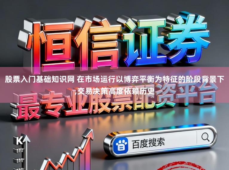 股票入门基础知识网 在市场运行以博弈平衡为特征的阶段背景下,交易决策高度依赖历史