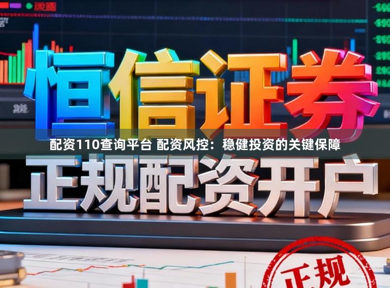 配资110查询平台 配资风控：稳健投资的关键保障