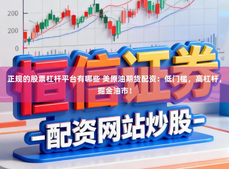 正规的股票杠杆平台有哪些 美原油期货配资：低门槛，高杠杆，掘金油市！