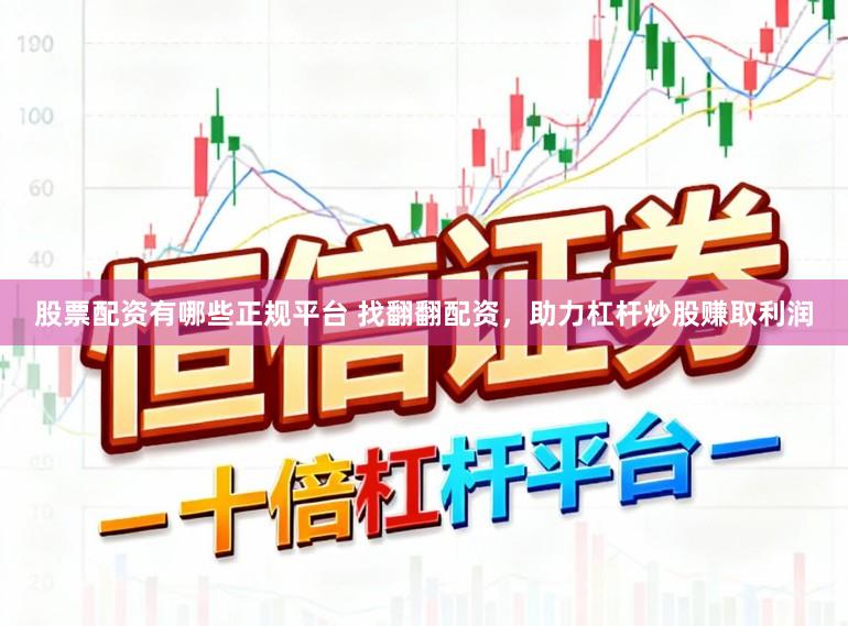 股票配资有哪些正规平台 找翻翻配资，助力杠杆炒股赚取利润