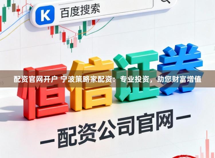 配资官网开户 宁波策略家配资：专业投资，助您财富增值
