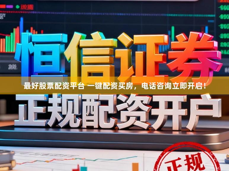 最好股票配资平台 一键配资买房，电话咨询立即开启！